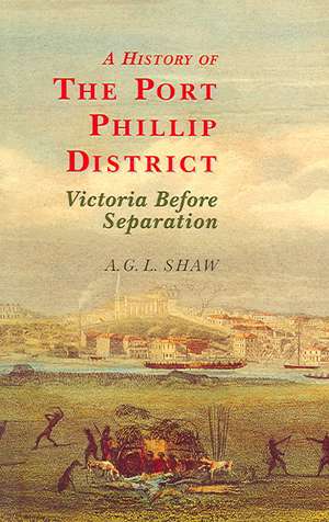 A History of Port Phillip District: Victoria Before Separation de A. G. L. Shaw