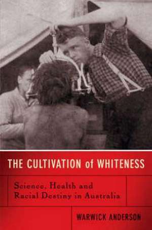 The Cultivation of Whiteness de Warwick Anderson