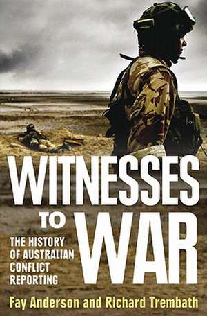 Witnesses to War: The History of Australian Conflict Reporting de Fay Anderson