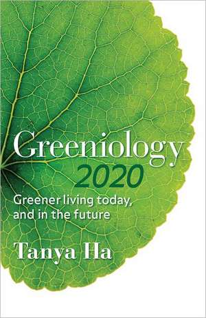 Greeniology 2020: Greener Living Today, and in the Future de Tanya Ha