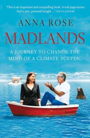 Madlands: A Journey to Change the Mind of a Climate Sceptic de Anna Rose