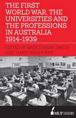 The First World War, the Universities and the Professions in Australia 1914-1939 de Kate Darian-Smith