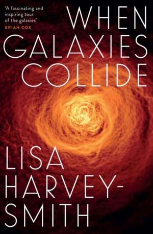 When Galaxies Collide de Lisa Harvey-Smith