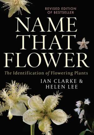 Name That Flower: The Identification of Flowering Plants: 3rd Edition de Ian Clarke