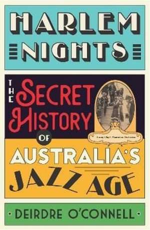 Harlem Nights: The Secret History of Australia's Jazz Age de Deirdre O'Connell