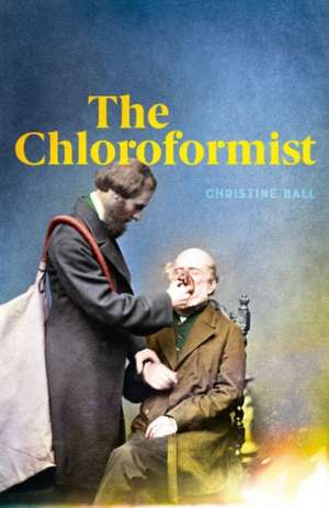 The Chloroformist de Christine Ball