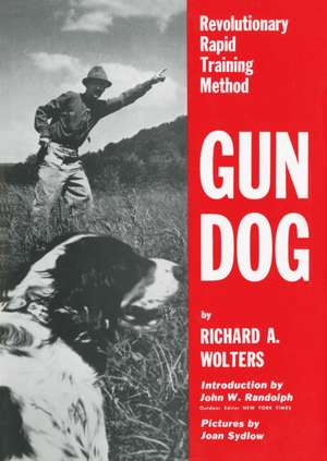 Gun Dog: Revolutionary Rapid Training Method de Richard A. Wolters