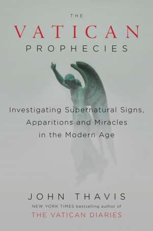 The Vatican Prophecies: Investigating Supernatural Signs, Apparitions, and Miracles in the Modern Age de John Thavis