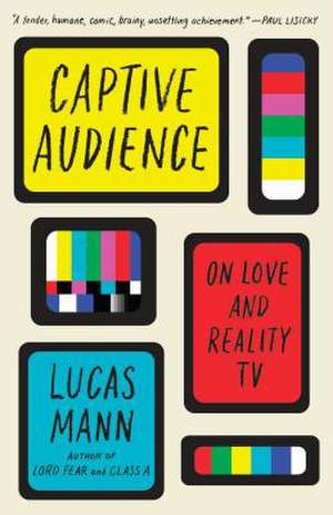 Captive Audience: On Love and Reality TV de Lucas Mann