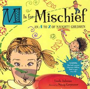 M Is for Mischief: An A to Z of Naughty Children de Linda Ashman