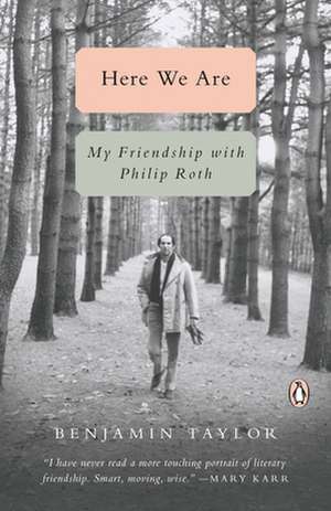 Here We Are: My Friendship with Philip Roth de Benjamin Taylor