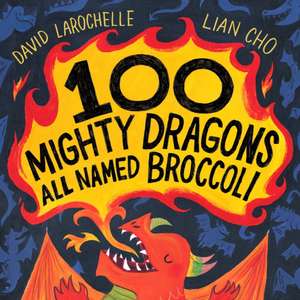 100 Mighty Dragons All Named Broccoli de David Larochelle