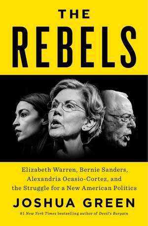 The Rebels: Elizabeth Warren, Bernie Sanders, Alexandria Ocasio-Cortez, and the Struggle for a New American Politics de Joshua Green