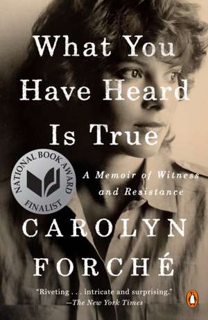 What You Have Heard Is True de Carolyn Forché