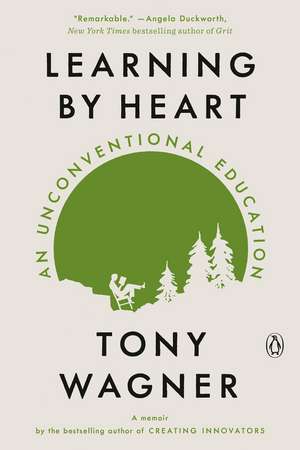 Learning by Heart: An Unconventional Education de Tony Wagner