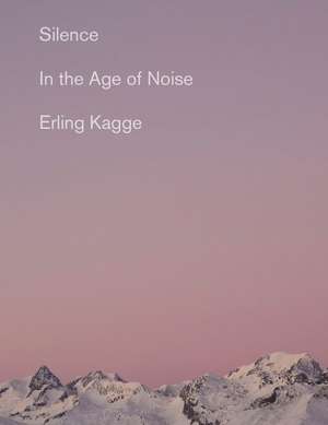 Silence: In the Age of Noise de Erling Kagge