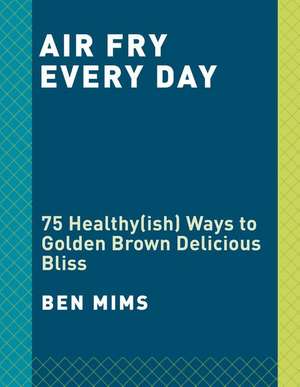 Air Fry Every Day de Ben Mims