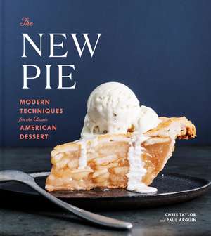 The New Pie: Modern Techniques for the Classic American Dessert: A Baking Book: Modern Techniques for the Classic American Dessert de Chris Taylor