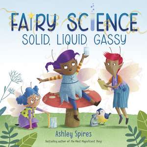 Solid, Liquid, Gassy! (a Fairy Science Story) de Ashley Spires