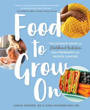 Food to Grow On: The Ultimate Guide to Childhood Nutrition-- From Pregnancy to Packed Lunches de Sarah Remmer