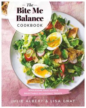 The Bite Me Balance Cookbook: Wholesome Daily Eats & Delectable Occasional Treats de Julie Albert