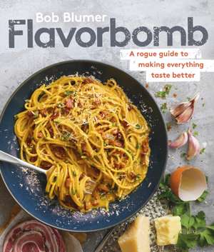 Flavorbomb: A Rogue Guide to Making Everything Taste Better de Bob Blumer