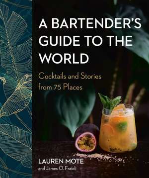 A Bartender's Guide to the World: Cocktails and Stories from 75 Places de Lauren Mote