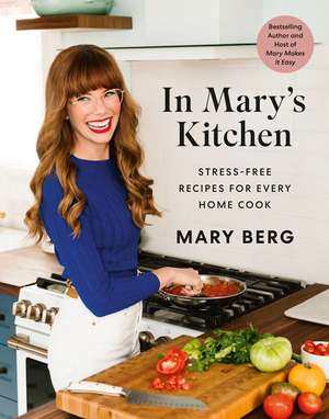 In Mary's Kitchen: Stress-Free Recipes for Every Home Cook de Mary Berg