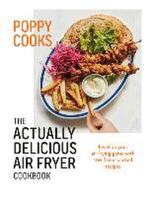 Poppy Cooks: The Actually Delicious Air Fryer Cookbook de Poppy O'Toole