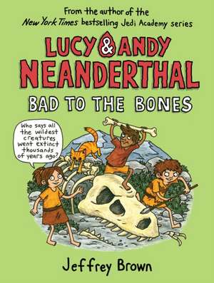 Lucy & Andy Neanderthal: Bad to the Bones de Jeffrey Brown