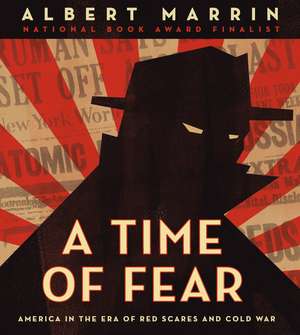 A Time of Fear: America in the Era of Red Scares and Cold War de Albert Marrin