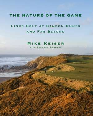 The Nature of the Game: Links Golf at Bandon Dunes and Far Beyond de Mike Keiser