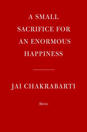 A Small Sacrifice for an Enormous Happiness de Jai Chakrabarti