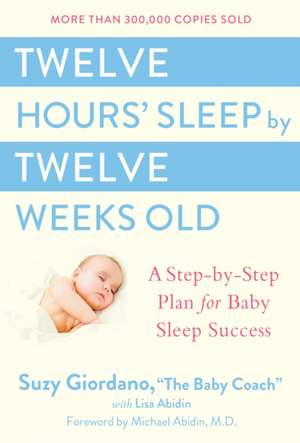 Twelve Hours' Sleep by Twelve Weeks Old: A Step-By-Step Plan for Baby Sleep Success de Susan T. Sakelos Giordano