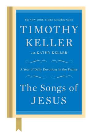 The Songs of Jesus: A Year of Daily Devotions in the Psalms de Timothy J. Keller