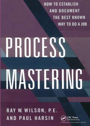 Process Mastering: How to Establish and Document the Best Known Way to Do a Job de Paul Harsin