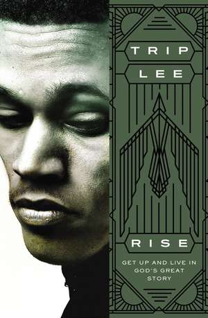 Rise: Get Up and Live in God's Great Story de Trip Lee