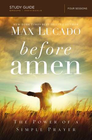 Before Amen Bible Study Guide: The Power of a Simple Prayer de Max Lucado