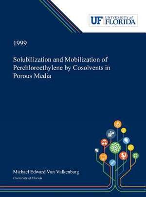 Solubilization and Mobilization of Perchloroethylene by Cosolvents in Porous Media de Michael van Valkenburg