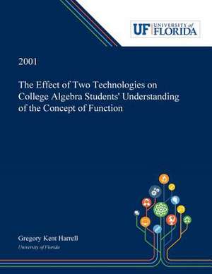 The Effect of Two Technologies on College Algebra Students' Understanding of the Concept of Function de Gregory Harrell