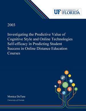 Investigating the Predictive Value of Cognitive Style and Online Technologies Self-efficacy in Predicting Student Success in Online Distance Education Courses / de Monica Deture