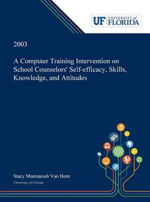 A Computer Training Intervention on School Counselors' Self-efficacy, Skills, Knowledge, and Attitudes de Stacy van Horn