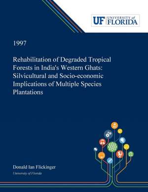 Rehabilitation of Degraded Tropical Forests in India's Western Ghats de Donald Flickinger