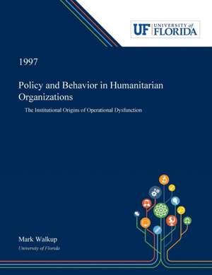 Policy and Behavior in Humanitarian Organizations de Mark Walkup