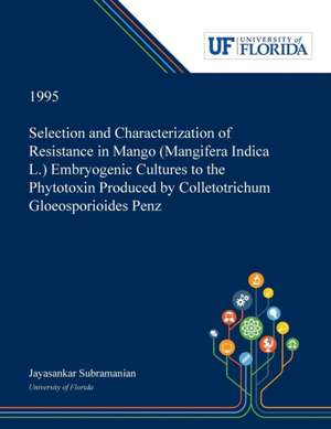 Selection and Characterization of Resistance in Mango (Mangifera Indica L.) Embryogenic Cultures to the Phytotoxin Produced by Colletotrichum Gloeosporioides Penz de Jayasankar Subramanian