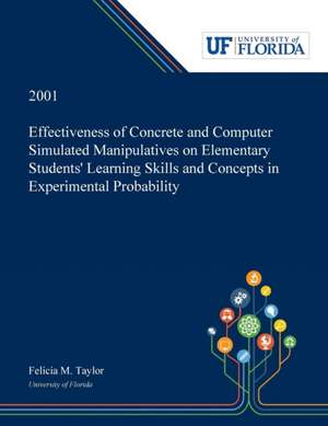 Effectiveness of Concrete and Computer Simulated Manipulatives on Elementary Students' Learning Skills and Concepts in Experimental Probability de Felicia Taylor