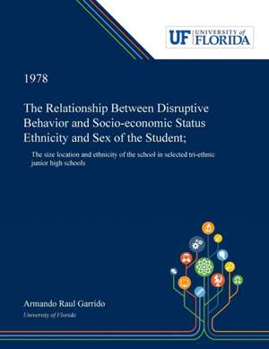 The Relationship Between Disruptive Behavior and Socio-economic Status Ethnicity and Sex of the Student; de Armando Garrido