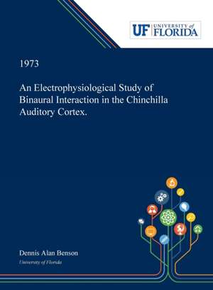 An Electrophysiological Study of Binaural Interaction in the Chinchilla Auditory Cortex. de Dennis Benson