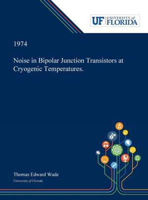 Noise in Bipolar Junction Transistors at Cryogenic Temperatures. de Thomas Wade