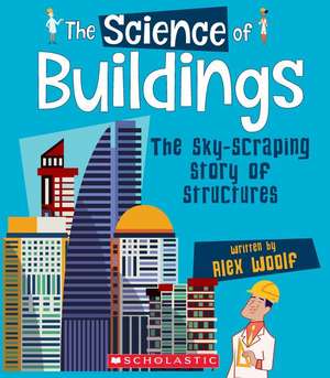 The Science of Buildings: The Sky-Scraping Story of Structures (the Science of Engineering) de Alex Woolf